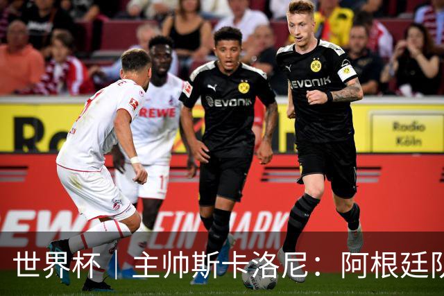 世界杯｜主帅斯卡洛尼：阿根廷队不自大也不自卑