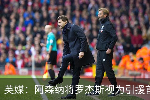 英媒：阿森纳将罗杰斯视为引援首选 双方未谈判维拉不愿卖
