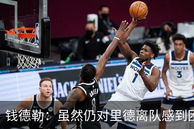 钱德勒：虽然仍对里德离队感到困惑 但新阵容能激发最好的三球